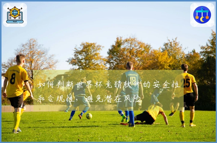 如何判断世界杯竞猜软件的安全性和合规性，避免潜在风险