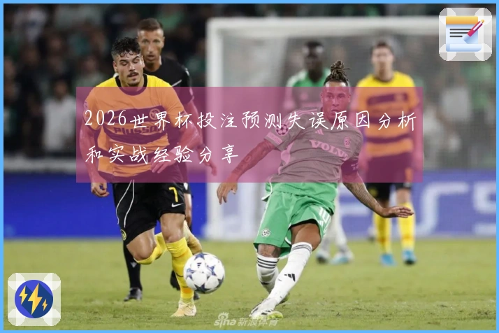 2026世界杯投注预测失误原因分析和实战经验分享