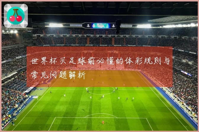 世界杯买足球前必懂的体彩规则与常见问题解析
